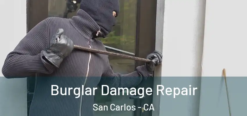 Burglar Damage Repair San Carlos - CA