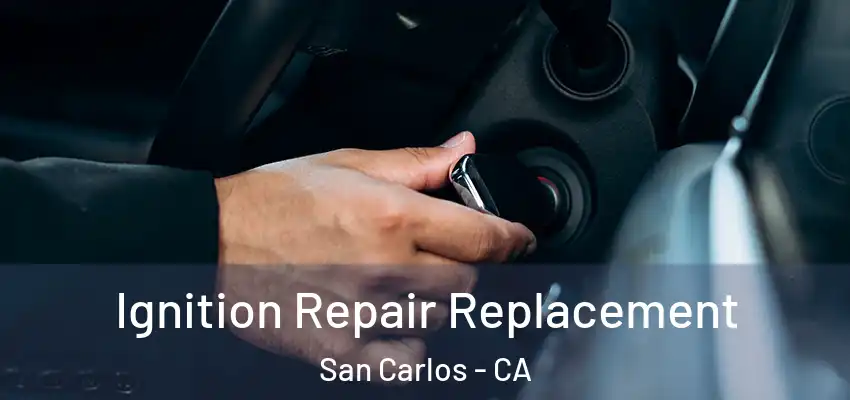  Ignition Repair Replacement San Carlos - CA